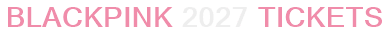 BLACKPINK 2027 Tickets